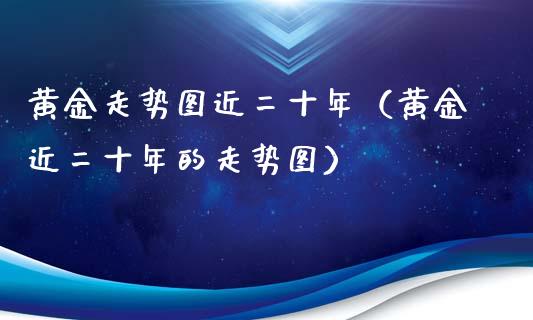 黄金走势图近二十年（黄金近二十年的走势图）_https://www.cqckcrrc.com_黄金期货_第1张