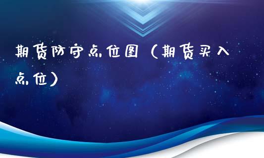 期货防守点位图(期货买入点位)_股票理财_第1张_期货投资网 期货防守点位图(期货买入点位)_https://www.cqckcrrc.com_股票理财_第1张