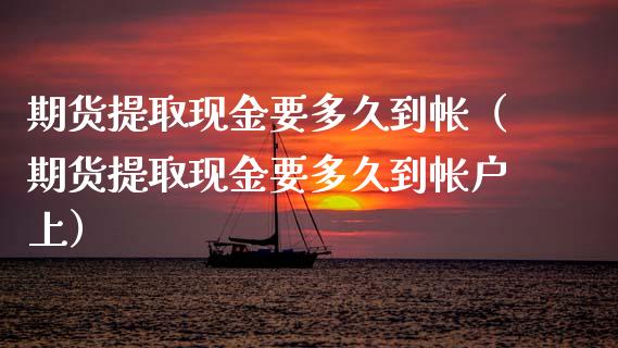 期货提取现金要多久到帐(期货提取现金要多久到帐户上)_道指直播_第1张_期货投资网 期货提取现金要多久到帐(期货提取现金要多久到帐户上)_https://www.cqckcrrc.com_道指直播_第1张