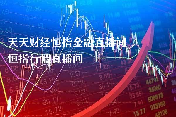 天天财经恒指金融直播间 恒指行情直播间_恒生指数_第1张_期货投资网 天天财经恒指金融直播间 恒指行情直播间_https://www.cqckcrrc.com_恒生指数_第1张