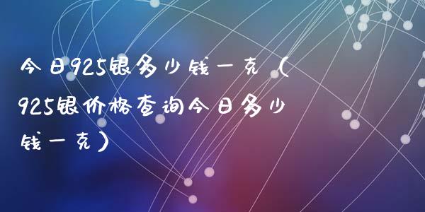 今日925银多少钱一克(925银价格查询今日多少钱一克)_纳指直播_第1张_期货投资网 今日925银多少钱一克(925银价格查询今日多少钱一克)_https://www.cqckcrrc.com_纳指直播_第1张