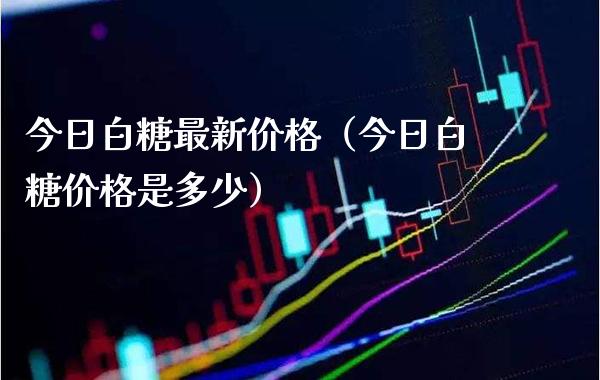 今日白糖最新价格(今日白糖价格是多少)_恒生指数_第1张_期货投资网 今日白糖最新价格(今日白糖价格是多少)_https://www.cqckcrrc.com_恒生指数_第1张