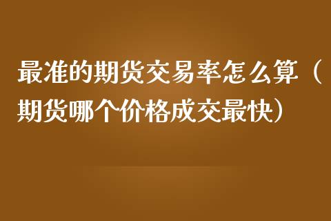 最准的期货交易率怎么算(期货哪个价格成交最快)_道指直播_第1张_期货投资网 最准的期货交易率怎么算(期货哪个价格成交最快)_https://www.cqckcrrc.com_道指直播_第1张
