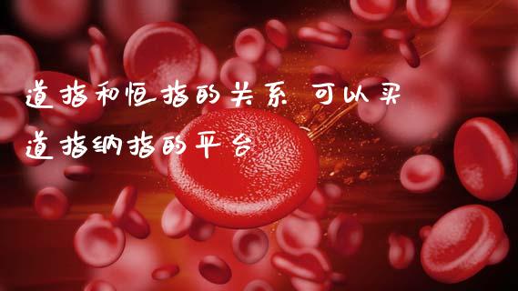 道指和恒指的关系 可以买道指纳指的平台_https://www.cqckcrrc.com_纳指直播_第1张