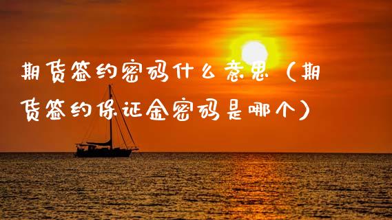 期货签约**什么意思(期货签约保证金**是哪个)_理财百科_第1张_期货投资网 期货签约**什么意思(期货签约保证金**是哪个)_https://www.cqckcrrc.com_理财百科_第1张