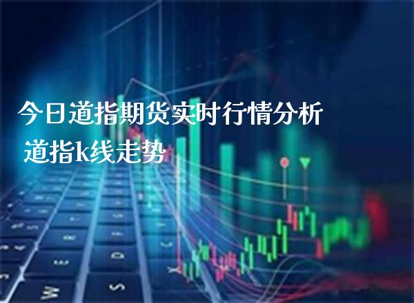 今日道指期货实时行情分析 道指k线走势_https://www.cqckcrrc.com_道指直播_第1张
