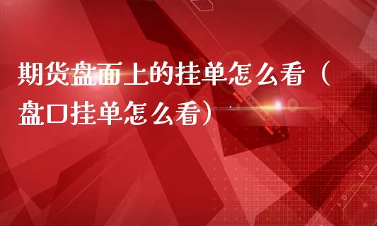 期货盘面上的挂单怎么看(**挂单怎么看)_道指直播_第1张_期货投资网 期货盘面上的挂单怎么看(**挂单怎么看)_https://www.cqckcrrc.com_道指直播_第1张