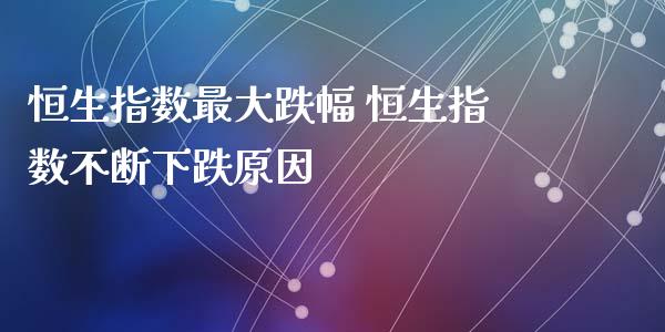 恒生指数最大跌幅 恒生指数不断下跌原因_黄金期货_第1张_期货投资网 恒生指数最大跌幅 恒生指数不断下跌原因_https://www.cqckcrrc.com_黄金期货_第1张
