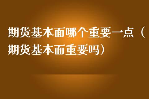 期货基本面哪个重要一点(期货基本面重要吗)_理财百科_第1张_期货投资网 期货基本面哪个重要一点(期货基本面重要吗)_https://www.cqckcrrc.com_理财百科_第1张