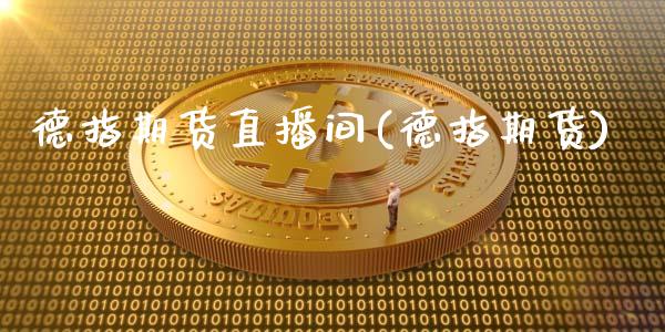 德指期货直播间(德指期货)_原油期货_第1张_期货投资网 德指期货直播间(德指期货)_https://www.cqckcrrc.com_原油期货_第1张