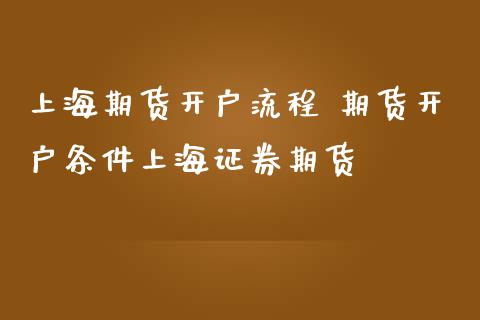 上海期货开户流程 期货开户条件上海证券期货_原油期货_第1张_期货投资网 上海期货开户流程 期货开户条件上海证券期货_https://www.cqckcrrc.com_原油期货_第1张