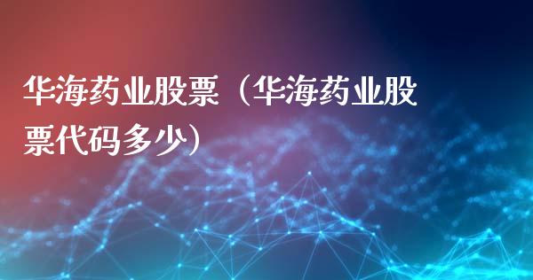华海药业股票(华海药业股票代码多少)_原油期货_第1张_期货投资网 华海药业股票(华海药业股票代码多少)_https://www.cqckcrrc.com_原油期货_第1张