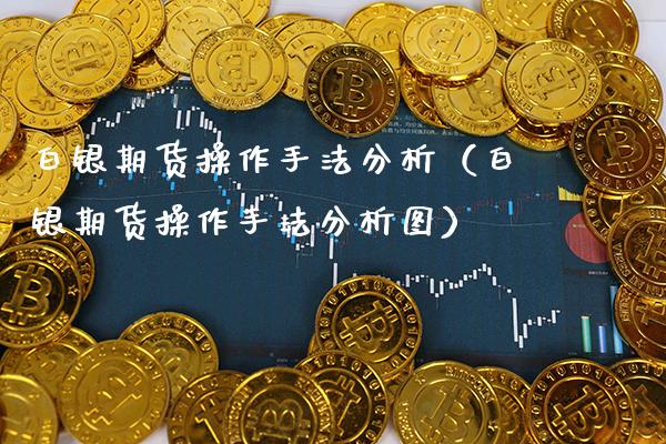 白银期货操作手法分析(白银期货操作手法分析图)_基金理财_第1张_期货投资网 白银期货操作手法分析(白银期货操作手法分析图)_https://www.cqckcrrc.com_基金理财_第1张