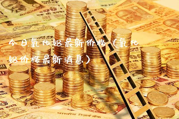 今日氧化铝最新价格(氧化铝价格最新消息)_道指直播_第1张_期货投资网 今日氧化铝最新价格(氧化铝价格最新消息)_https://www.cqckcrrc.com_道指直播_第1张
