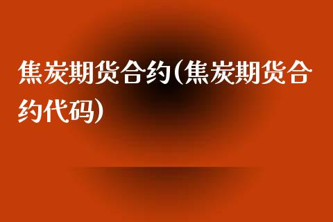 焦炭期货合约(焦炭期货合约代码)_原油期货_第1张_期货投资网 焦炭期货合约(焦炭期货合约代码)_https://www.cqckcrrc.com_原油期货_第1张