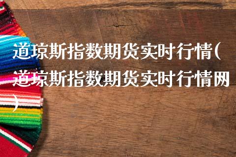 道琼斯指数期货实时行情(道琼斯指数期货实时行情网)_原油期货_第1张_期货投资网 道琼斯指数期货实时行情(道琼斯指数期货实时行情网)_https://www.cqckcrrc.com_原油期货_第1张