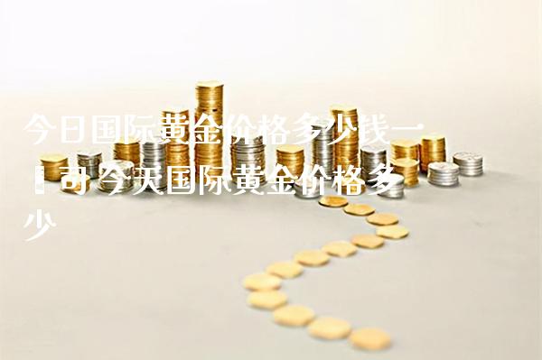 今日国际黄金价格多少钱一盎司 今天国际黄金价格多少_纳指直播_第1张_期货投资网 今日国际黄金价格多少钱一盎司 今天国际黄金价格多少_https://www.cqckcrrc.com_纳指直播_第1张