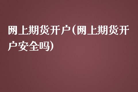 网上期货开户(网上期货开户安全吗)_道指直播_第1张_期货投资网 网上期货开户(网上期货开户安全吗)_https://www.cqckcrrc.com_道指直播_第1张