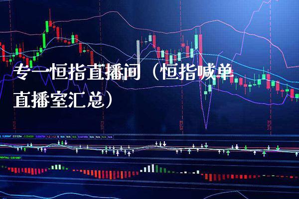 专一恒指直播间(恒指喊单直播室汇总)_恒生指数_第1张_期货投资网 专一恒指直播间(恒指喊单直播室汇总)_https://www.cqckcrrc.com_恒生指数_第1张