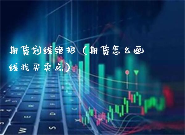 期货划线绝招(期货怎么画线找买卖点)_黄金期货_第1张_期货投资网 期货划线绝招(期货怎么画线找买卖点)_https://www.cqckcrrc.com_黄金期货_第1张
