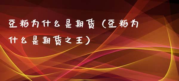 豆粕为什么是期货（豆粕为什么是期货之王）_https://www.cqckcrrc.com_国际期货_第1张