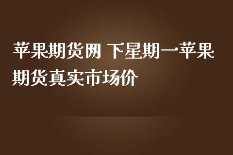 苹果期货网 下星期一苹果期货真实市场价_https://www.cqckcrrc.com_道指直播_第1张