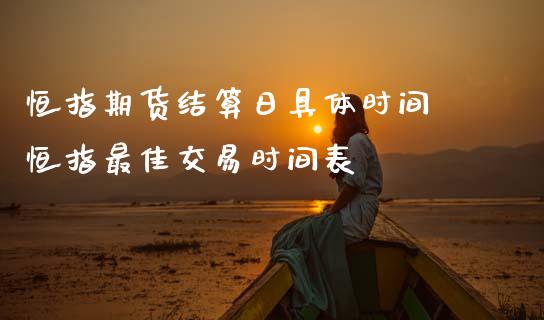 恒指期货结算日具体时间 恒指最佳交易时间表_纳指直播_第1张_期货投资网 恒指期货结算日具体时间 恒指最佳交易时间表_https://www.cqckcrrc.com_纳指直播_第1张