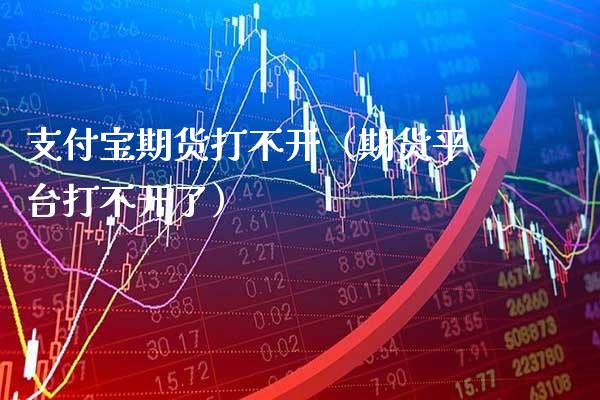支付宝期货打不开（期货平台打不开了）_https://www.cqckcrrc.com_恒生指数_第1张
