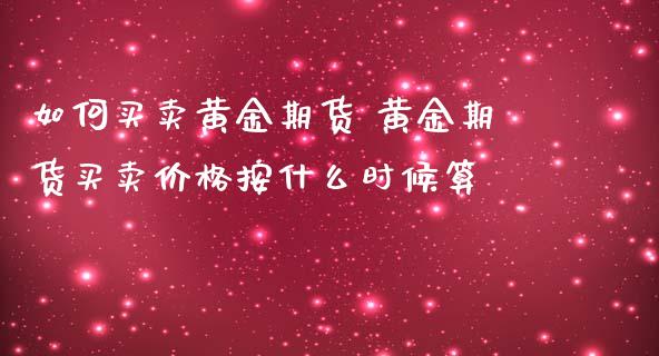 如何买卖黄金期货 黄金期货买卖价格按什么时候算_恒生指数_第1张_期货投资网 如何买卖黄金期货 黄金期货买卖价格按什么时候算_https://www.cqckcrrc.com_恒生指数_第1张