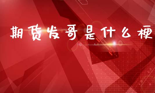 期货发哥是什么梗_https://www.cqckcrrc.com_道指直播_第1张