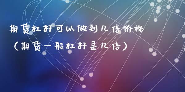 期货杠杆可以做到几倍价格(期货一般杠杆是几倍)_理财品种_第1张_期货投资网 期货杠杆可以做到几倍价格(期货一般杠杆是几倍)_https://www.cqckcrrc.com_理财品种_第1张