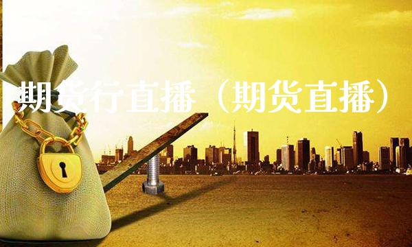 期货行直播(期货直播)_国际期货_第1张_期货投资网 期货行直播(期货直播)_https://www.cqckcrrc.com_国际期货_第1张