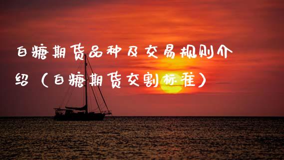 白糖期货品种及交易规则介绍(白糖期货交割标准)_道指直播_第1张_期货投资网 白糖期货品种及交易规则介绍(白糖期货交割标准)_https://www.cqckcrrc.com_道指直播_第1张