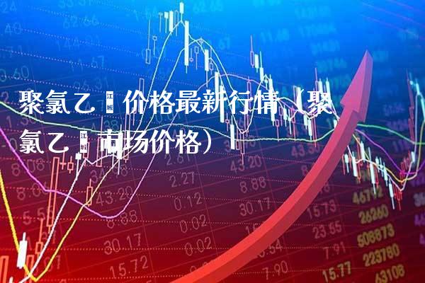 聚*乙烯价格最新行情(聚*乙烯市场价格)_原油期货_第1张_期货投资网 聚*乙烯价格最新行情(聚*乙烯市场价格)_https://www.cqckcrrc.com_原油期货_第1张