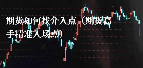 期货如何找介入点(期货高手精准入场点)_恒生指数_第1张_期货投资网 期货如何找介入点(期货高手精准入场点)_https://www.cqckcrrc.com_恒生指数_第1张