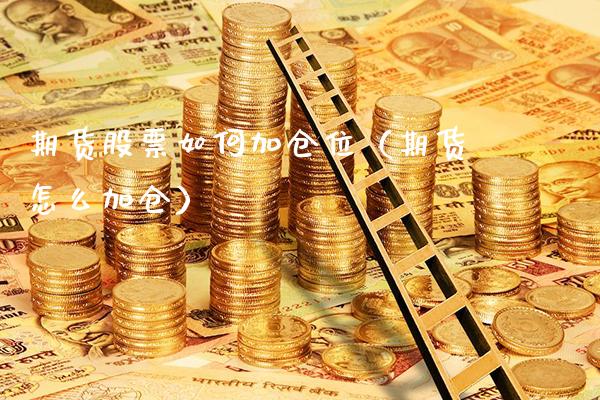 期货股票如何加仓位（期货怎么加仓）_https://www.cqckcrrc.com_道指直播_第1张