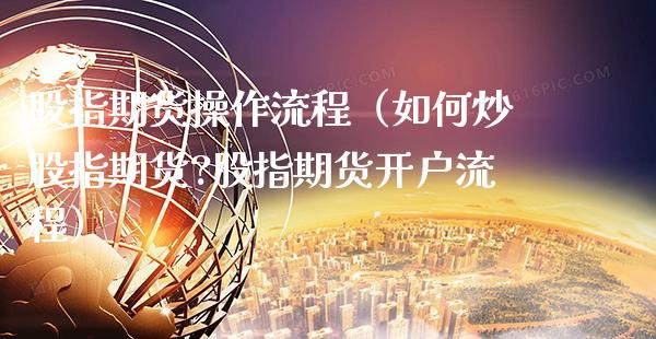 股指期货操作流程(如何炒股指期货?股指期货开户流程)_理财百科_第1张_期货投资网 股指期货操作流程(如何炒股指期货?股指期货开户流程)_https://www.cqckcrrc.com_理财百科_第1张
