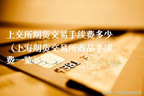 上交所期货交易手续费多少（上海期货交易所商品手续费一览）_https://www.cqckcrrc.com_期货品种_第1张