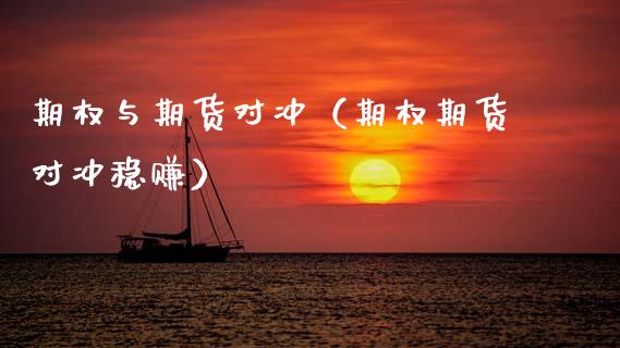 期权与期货对冲(期权期货对冲稳赚)_原油期货_第1张_期货投资网 期权与期货对冲(期权期货对冲稳赚)_https://www.cqckcrrc.com_原油期货_第1张