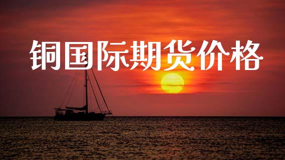 铜国际期货价格_https://www.cqckcrrc.com_恒生指数_第1张