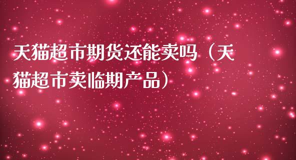 天猫**期货还能卖吗(天猫**卖临期产品)_恒生指数_第1张_期货投资网 天猫**期货还能卖吗(天猫**卖临期产品)_https://www.cqckcrrc.com_恒生指数_第1张
