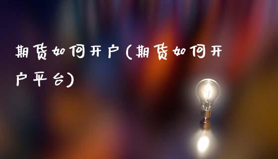 期货如何开户(期货如何开户平台)_原油期货_第1张_期货投资网 期货如何开户(期货如何开户平台)_https://www.cqckcrrc.com_原油期货_第1张