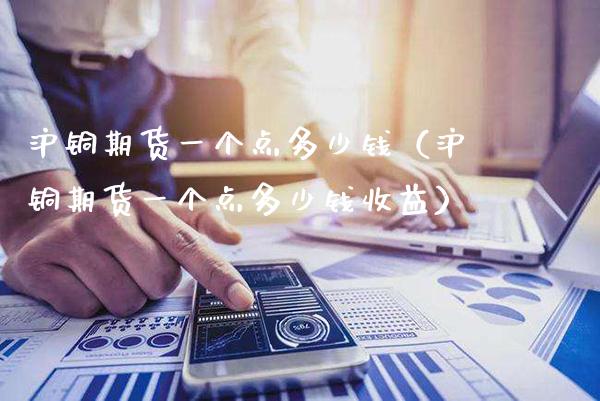 沪铜期货一个点多少钱(沪铜期货一个点多少钱收益)_纳指直播_第1张_期货投资网 沪铜期货一个点多少钱(沪铜期货一个点多少钱收益)_https://www.cqckcrrc.com_纳指直播_第1张