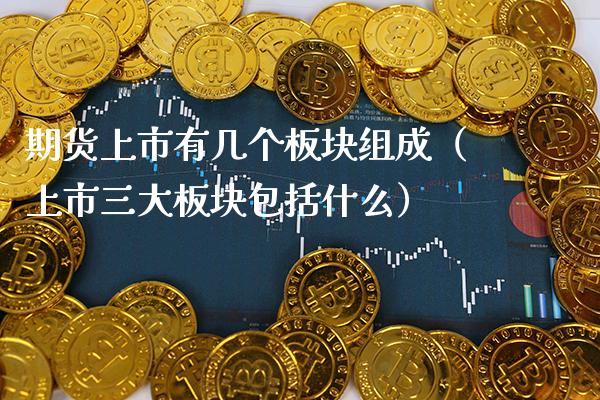 期货上市有几个板块组成(上市三大板块包括什么)_纳指直播_第1张_期货投资网 期货上市有几个板块组成(上市三大板块包括什么)_https://www.cqckcrrc.com_纳指直播_第1张