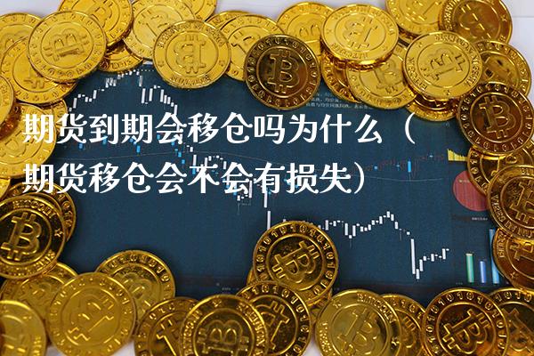 期货到期会移仓吗为什么(期货移仓会不会有损失)_期货开户_第1张_期货投资网 期货到期会移仓吗为什么(期货移仓会不会有损失)_https://www.cqckcrrc.com_期货开户_第1张