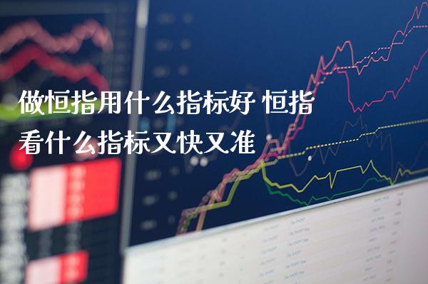 做恒指用什么指标好 恒指看什么指标又快又准_纳指直播_第1张_期货投资网 做恒指用什么指标好 恒指看什么指标又快又准_https://www.cqckcrrc.com_纳指直播_第1张