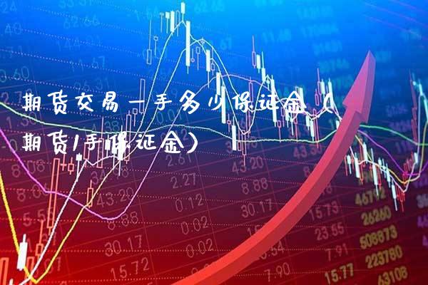 期货交易一手多少保证金(期货1手保证金)_原油期货_第1张_期货投资网 期货交易一手多少保证金(期货1手保证金)_https://www.cqckcrrc.com_原油期货_第1张