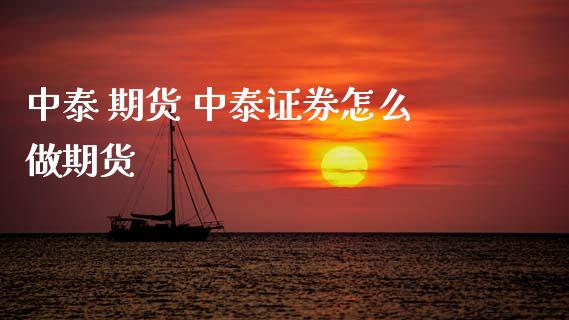 中泰 期货 中泰证券怎么做期货_https://www.cqckcrrc.com_原油期货_第1张