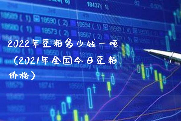 2022年豆粕多少钱一吨(2021年全国今日豆粕价格)_恒生指数_第1张_期货投资网 2022年豆粕多少钱一吨(2021年全国今日豆粕价格)_https://www.cqckcrrc.com_恒生指数_第1张