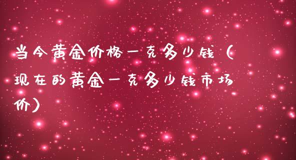 当今黄金价格一克多少钱(现在的黄金一克多少钱市场价)_纳指直播_第1张_期货投资网 当今黄金价格一克多少钱(现在的黄金一克多少钱市场价)_https://www.cqckcrrc.com_纳指直播_第1张